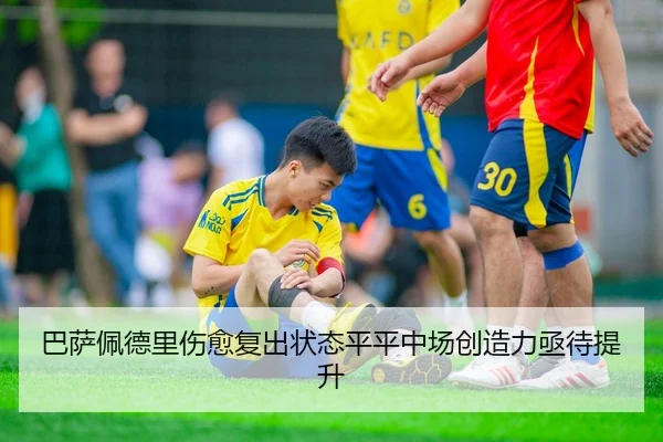 巴萨佩德里伤愈复出状态平平中场创造力亟待提升