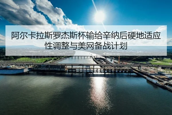 a-er-ka-la-si-luo-jie-si-bei-shu-gei-xin-na-hou-ying-di-shi-ying-xing-tiao-zheng-yu-mei-wang-bei-zhan-ji-hua-3-715.jpg